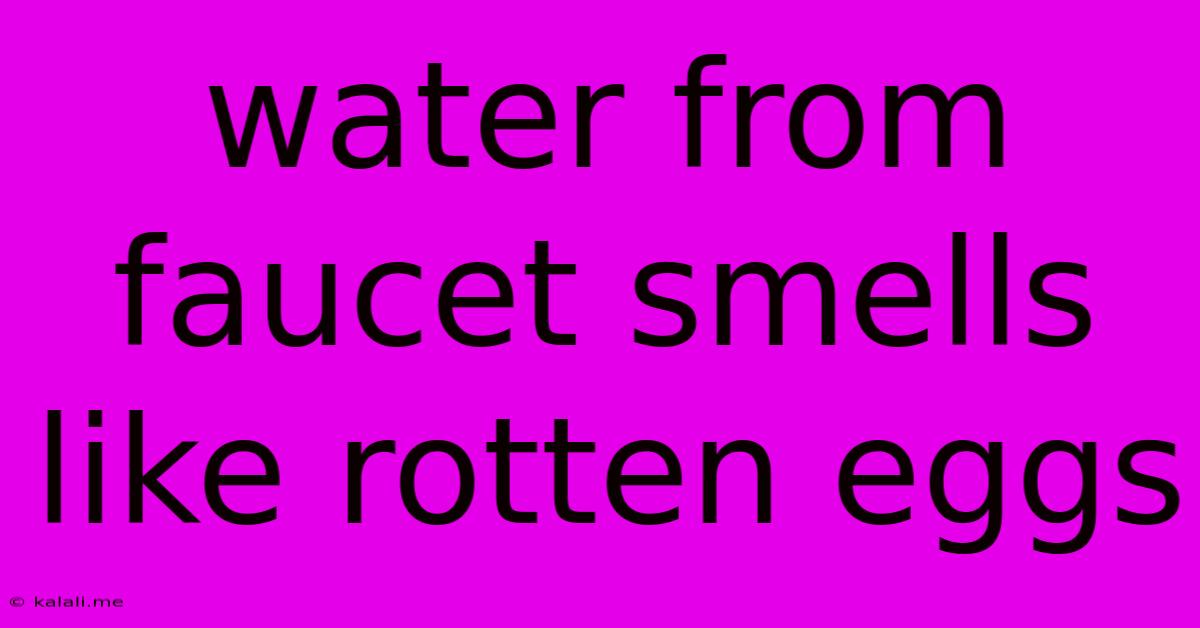 Water From Faucet Smells Like Rotten Eggs