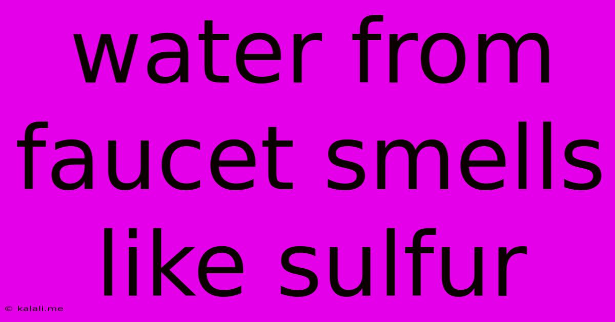 Water From Faucet Smells Like Sulfur