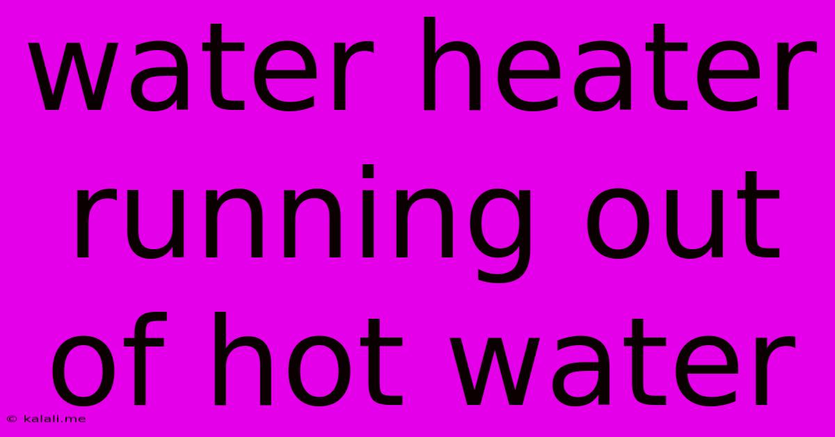 Water Heater Running Out Of Hot Water