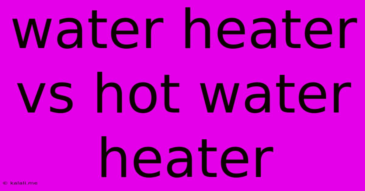 Water Heater Vs Hot Water Heater