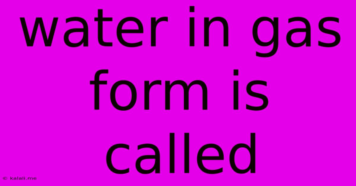 Water In Gas Form Is Called...