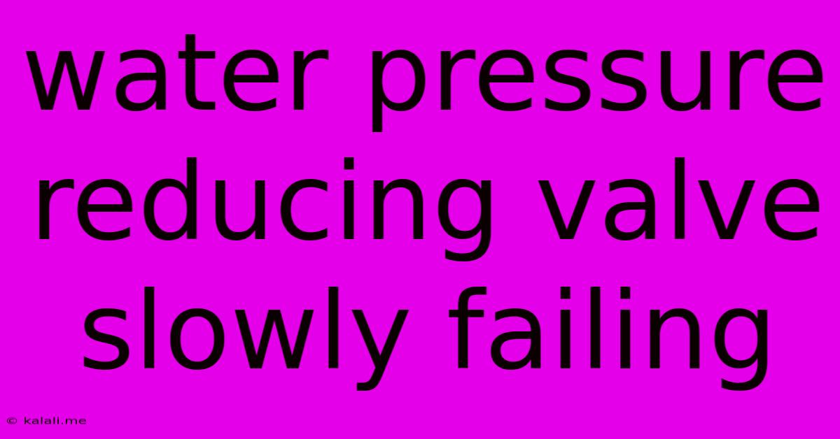Water Pressure Reducing Valve Slowly Failing