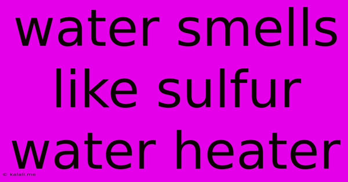 Water Smells Like Sulfur Water Heater