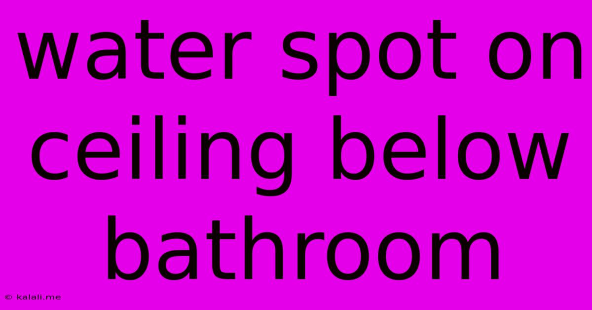 Water Spot On Ceiling Below Bathroom