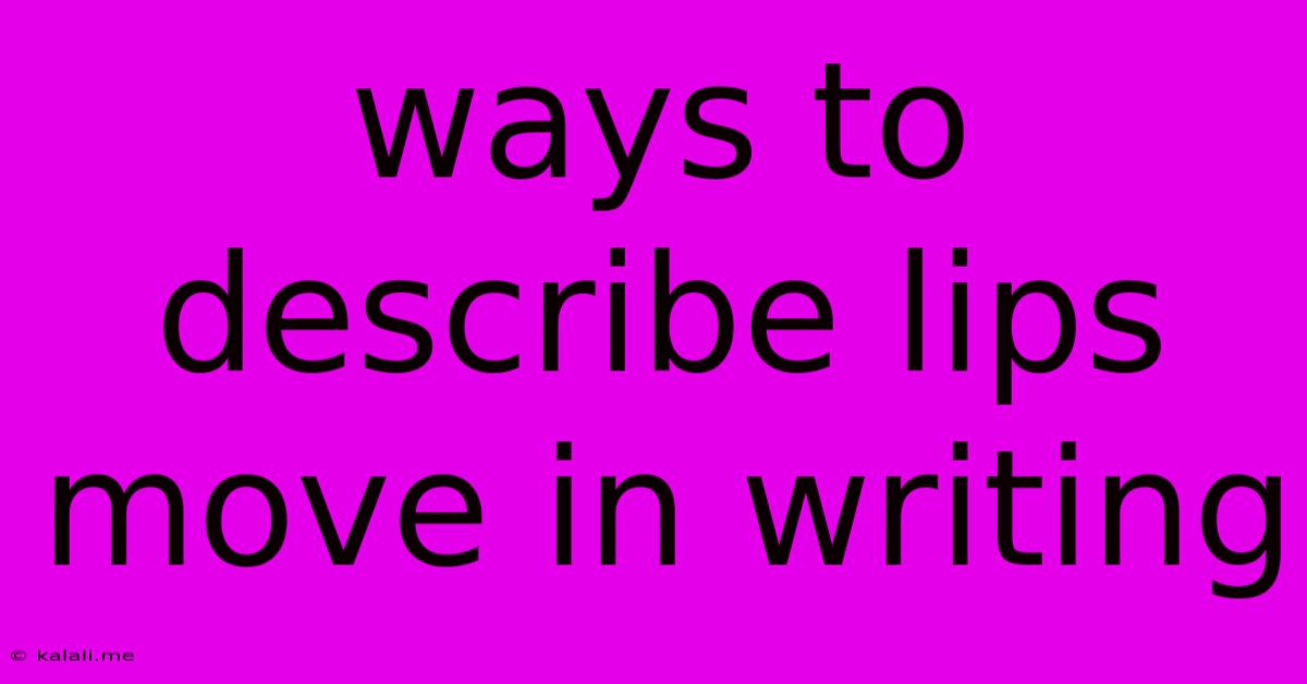 Ways To Describe Lips Move In Writing