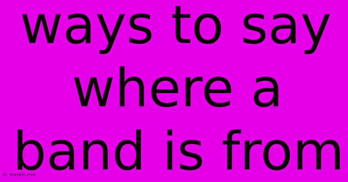 Ways To Say Where A Band Is From