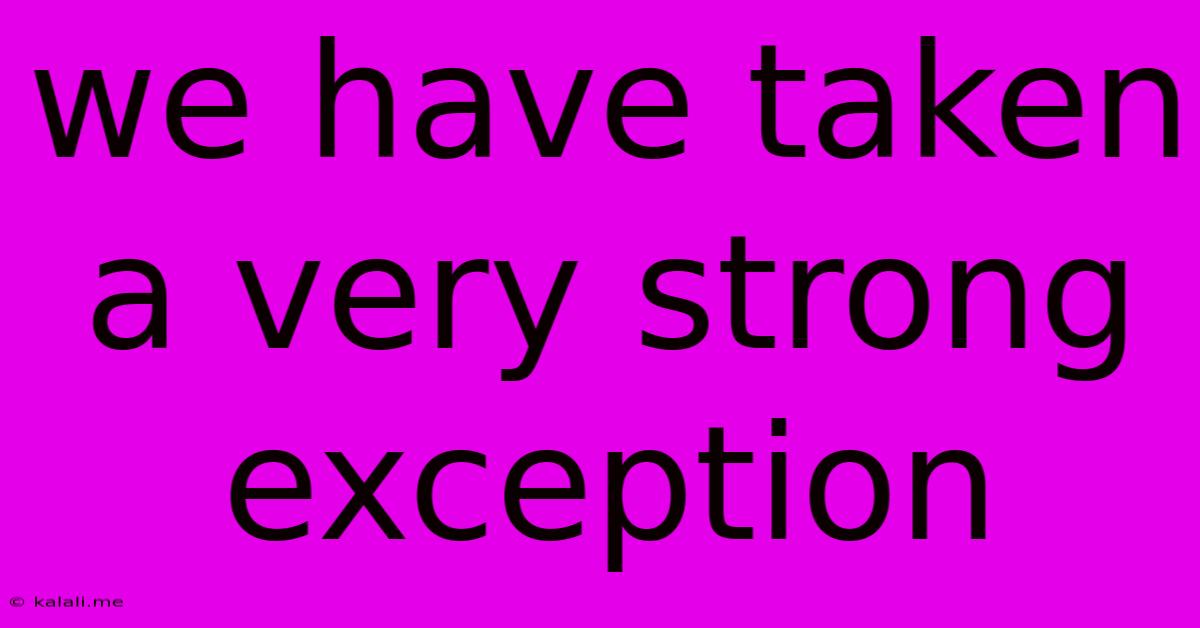 We Have Taken A Very Strong Exception