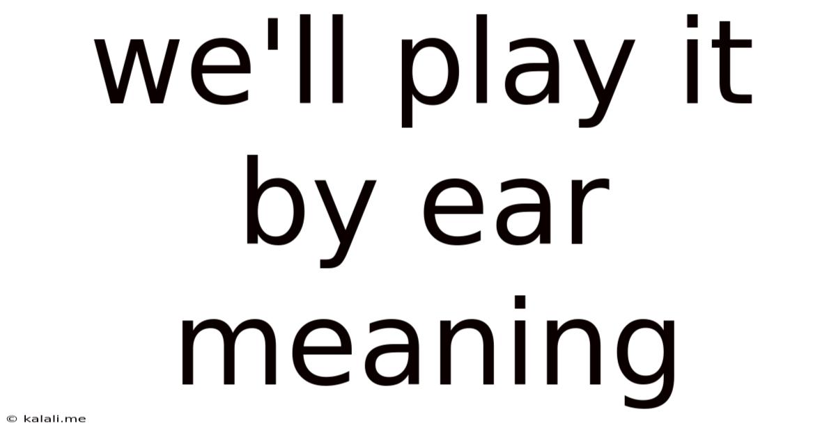 We'll Play It By Ear Meaning