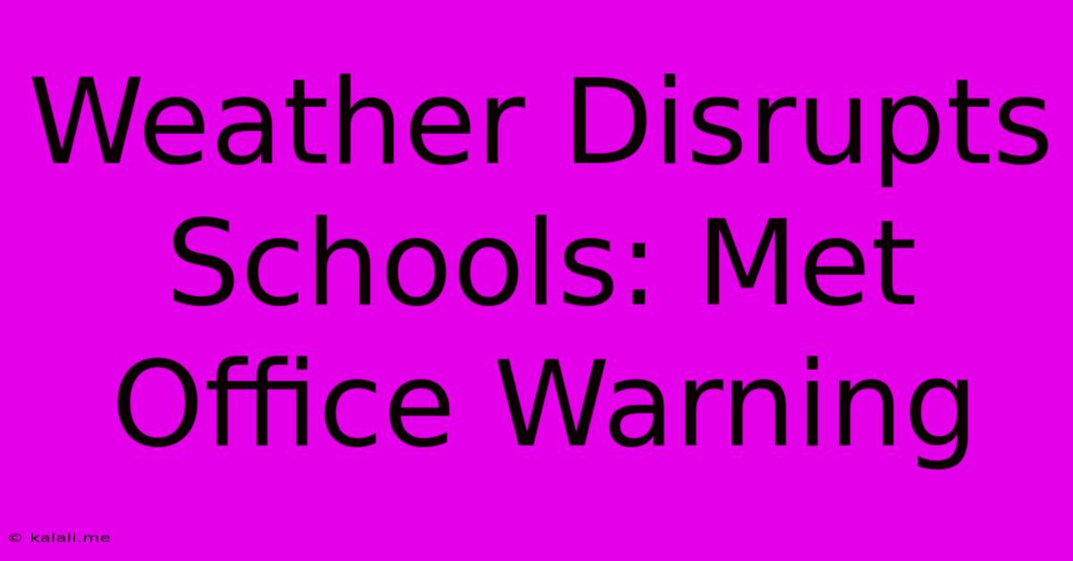 Weather Disrupts Schools: Met Office Warning