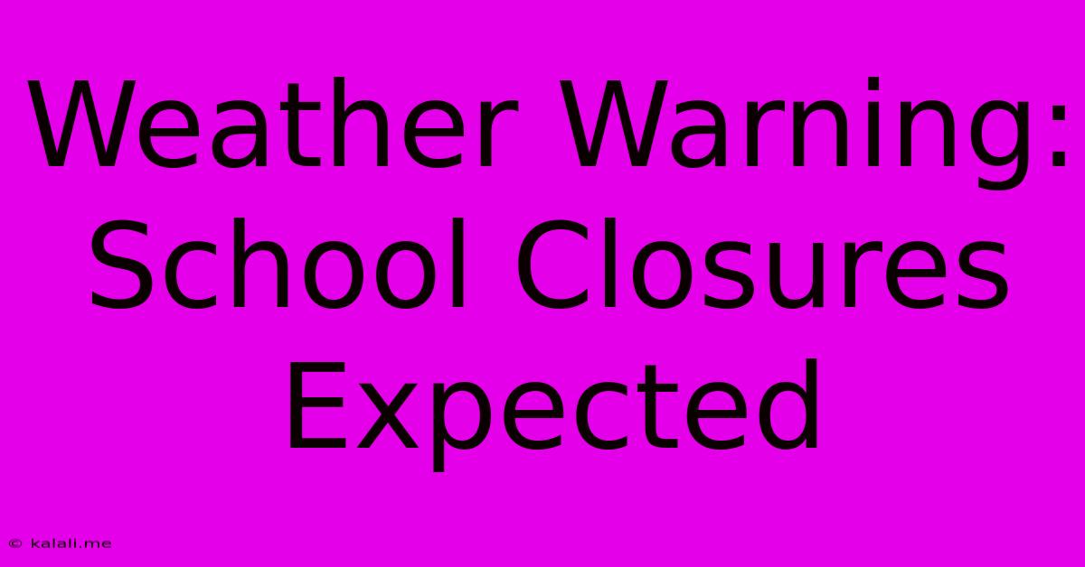 Weather Warning: School Closures Expected