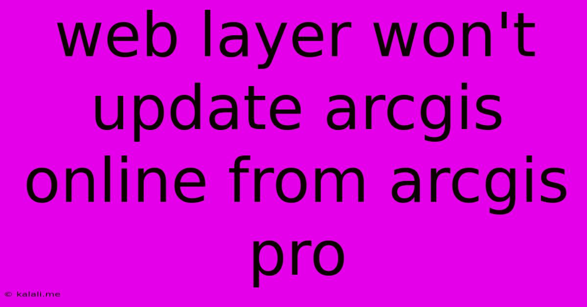 Web Layer Won't Update Arcgis Online From Arcgis Pro