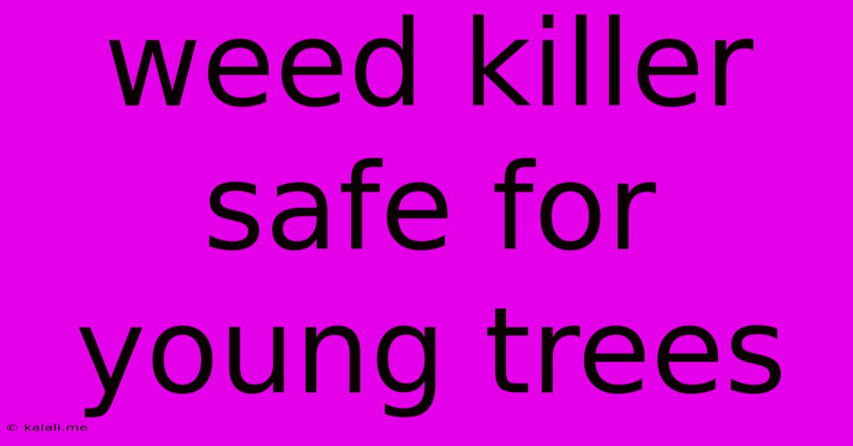Weed Killer Safe For Young Trees