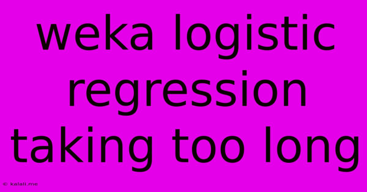 Weka Logistic Regression Taking Too Long