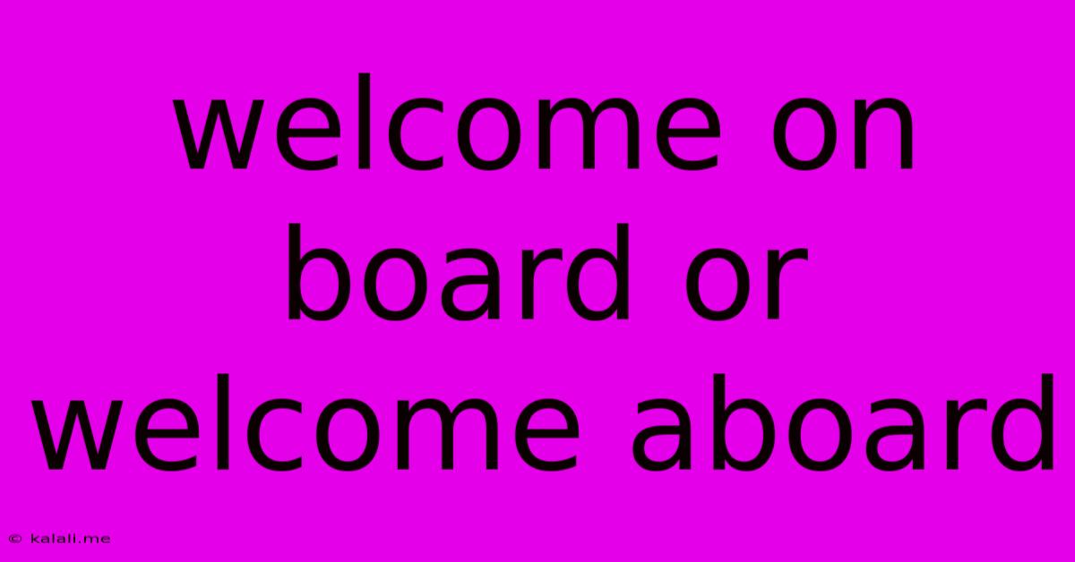 Welcome On Board Or Welcome Aboard