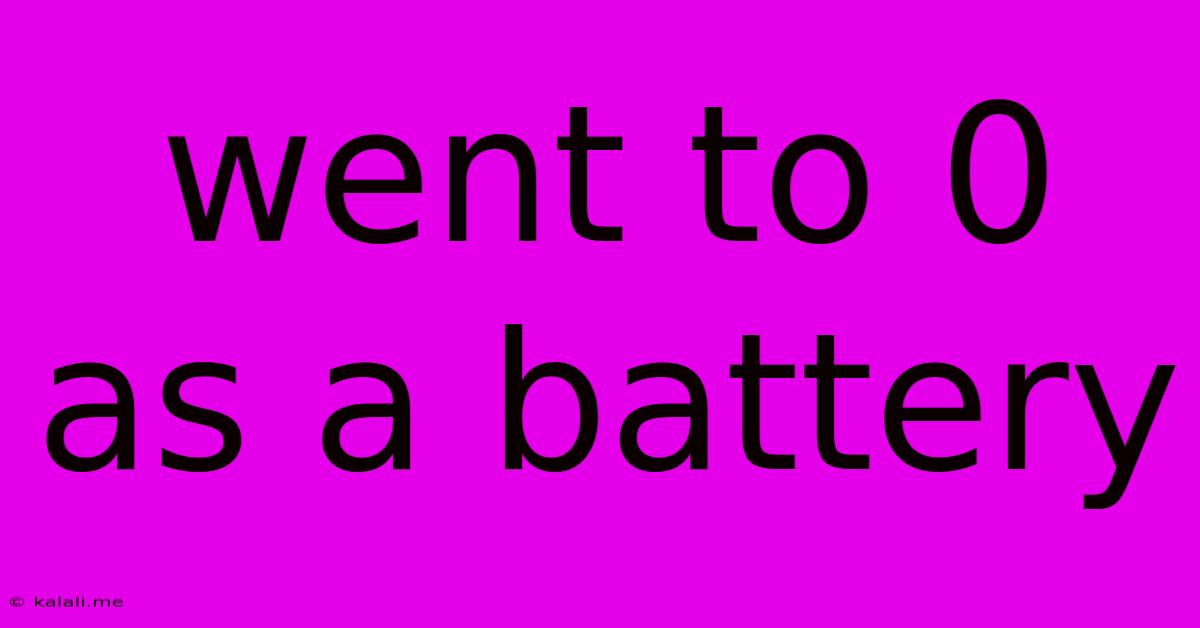 Went To 0 As A Battery