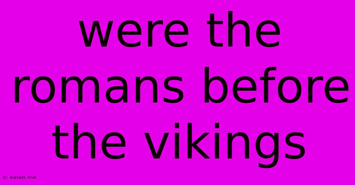 Were The Romans Before The Vikings