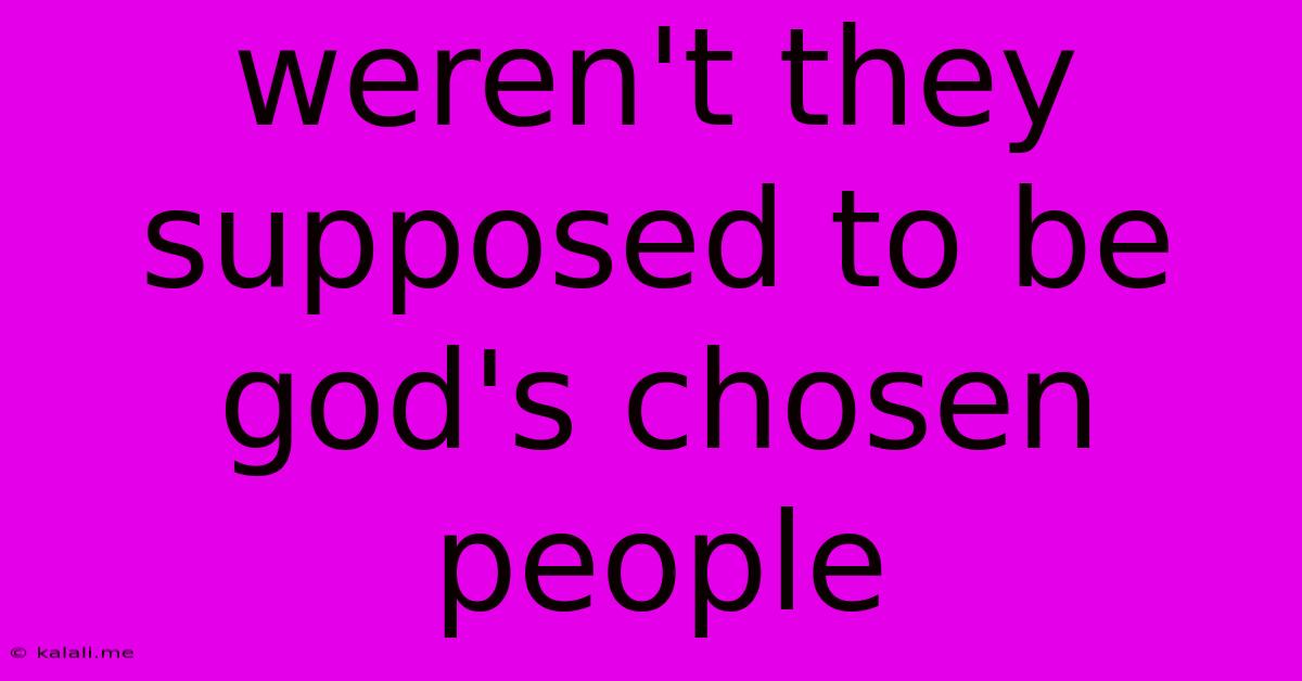 Weren't They Supposed To Be God's Chosen People