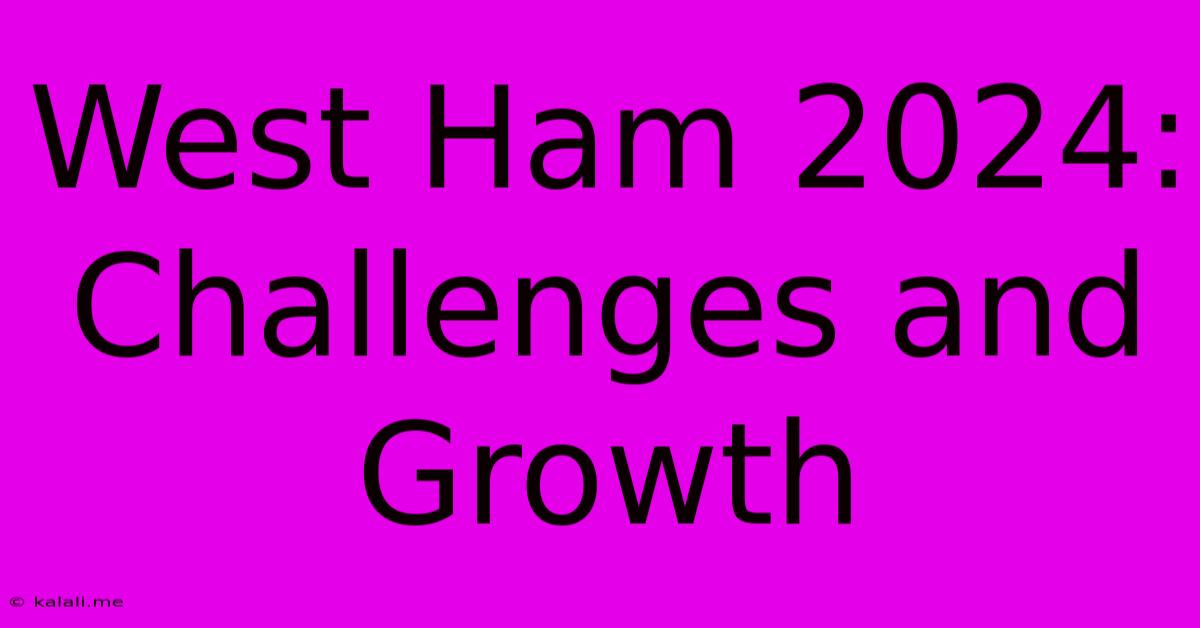 West Ham 2024: Challenges And Growth