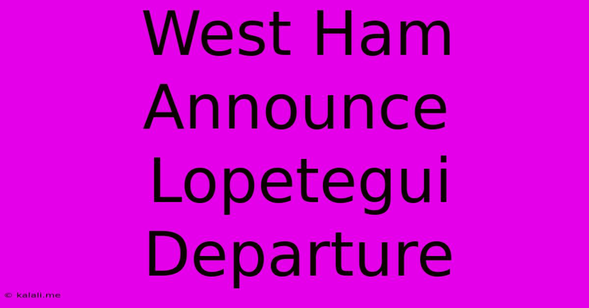 West Ham Announce Lopetegui Departure