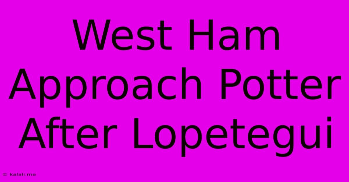 West Ham Approach Potter After Lopetegui