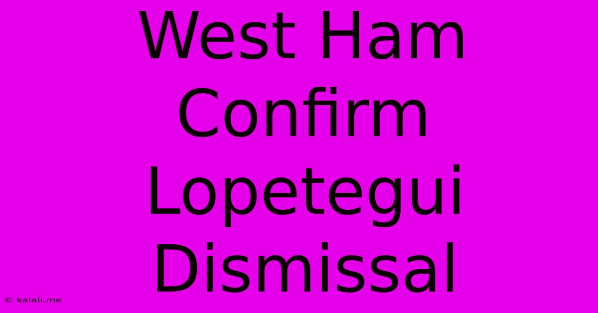 West Ham Confirm Lopetegui Dismissal