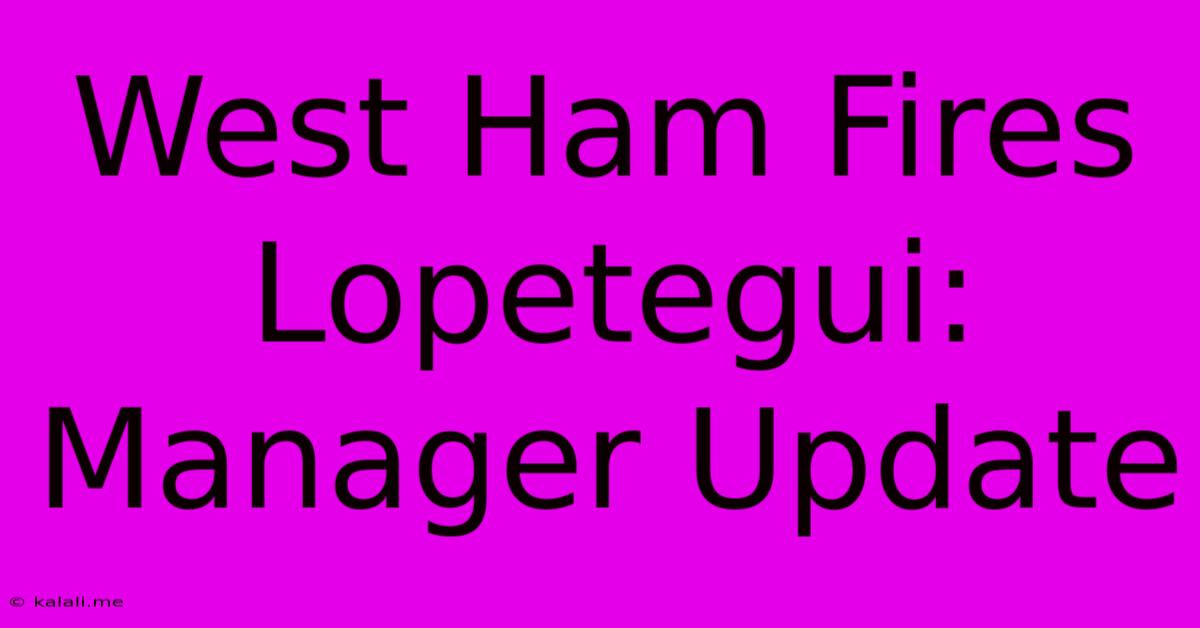 West Ham Fires Lopetegui: Manager Update