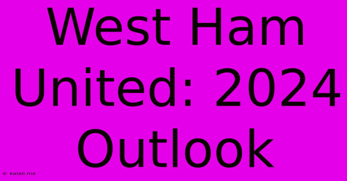 West Ham United: 2024 Outlook