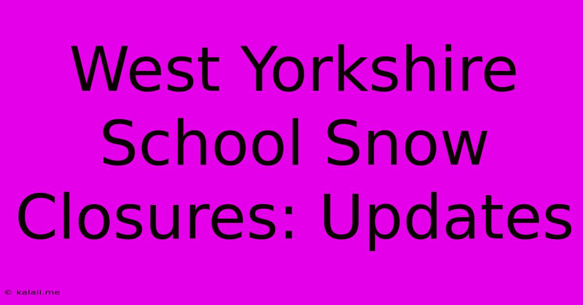 West Yorkshire School Snow Closures: Updates