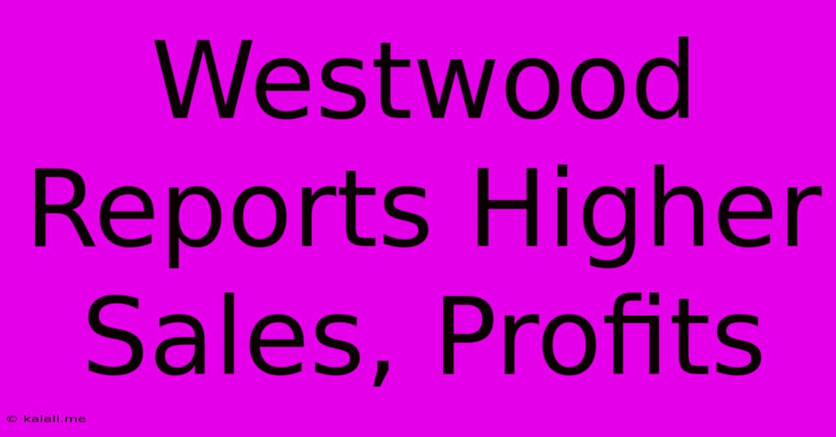 Westwood Reports Higher Sales, Profits