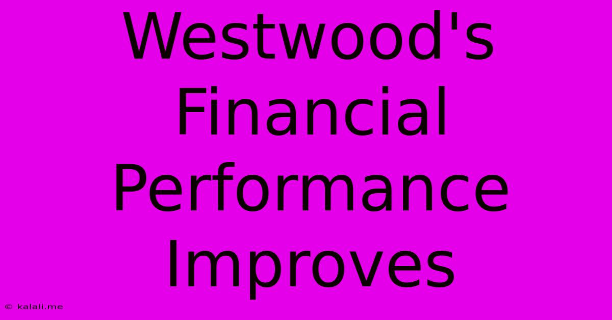 Westwood's Financial Performance Improves