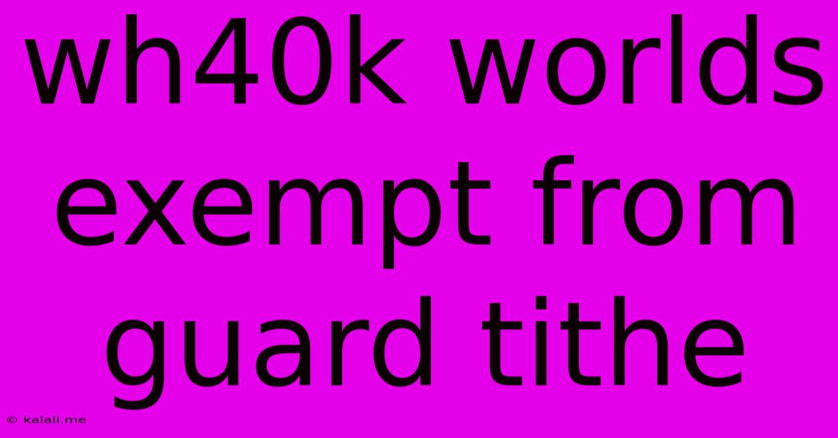 Wh40k Worlds Exempt From Guard Tithe