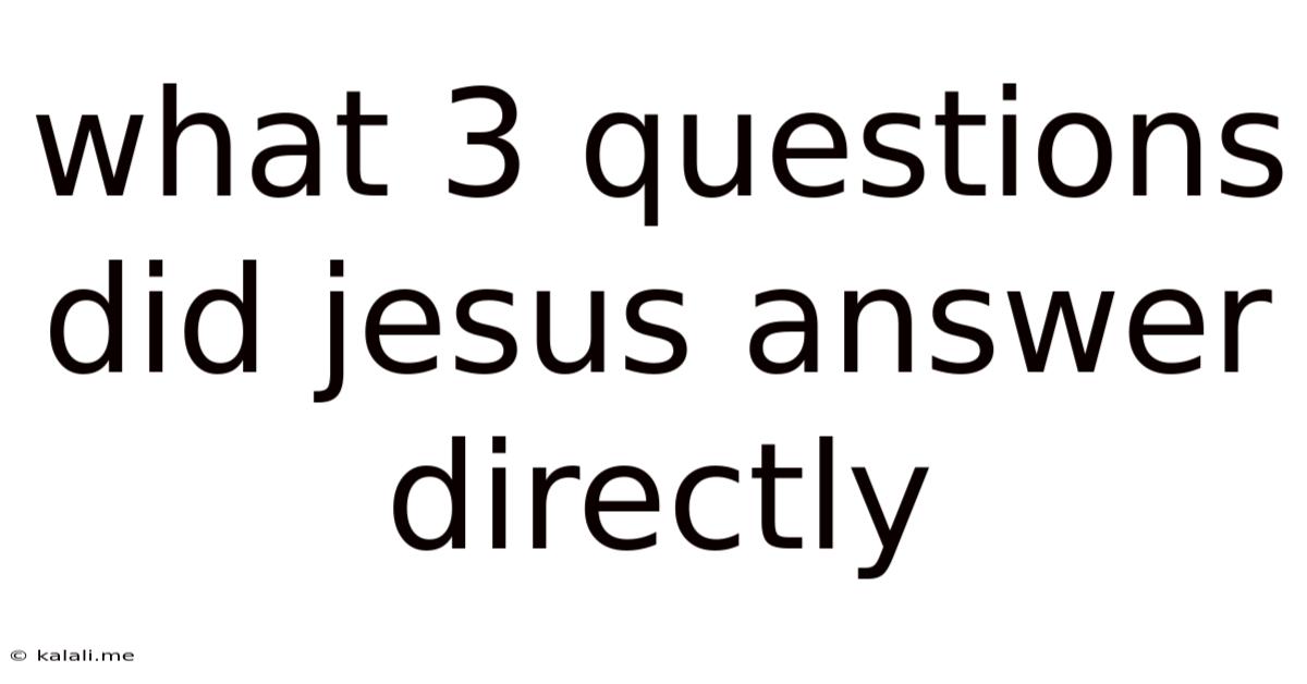 What 3 Questions Did Jesus Answer Directly