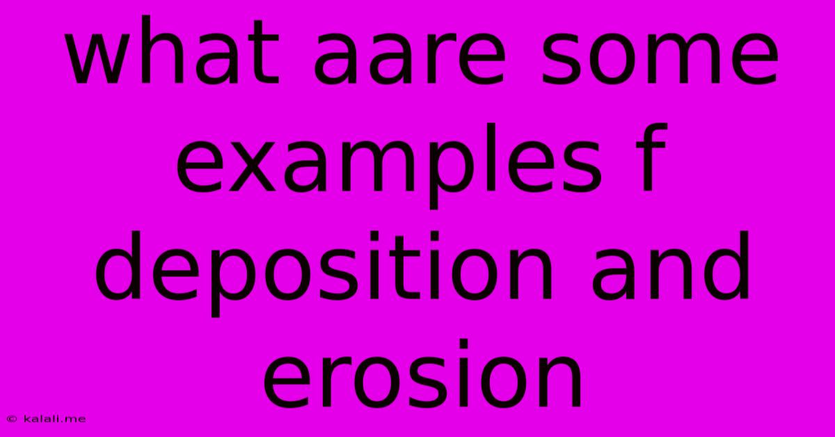 What Aare Some Examples F Deposition And Erosion