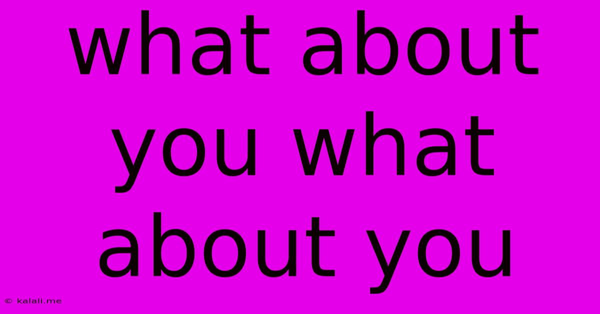What About You What About You