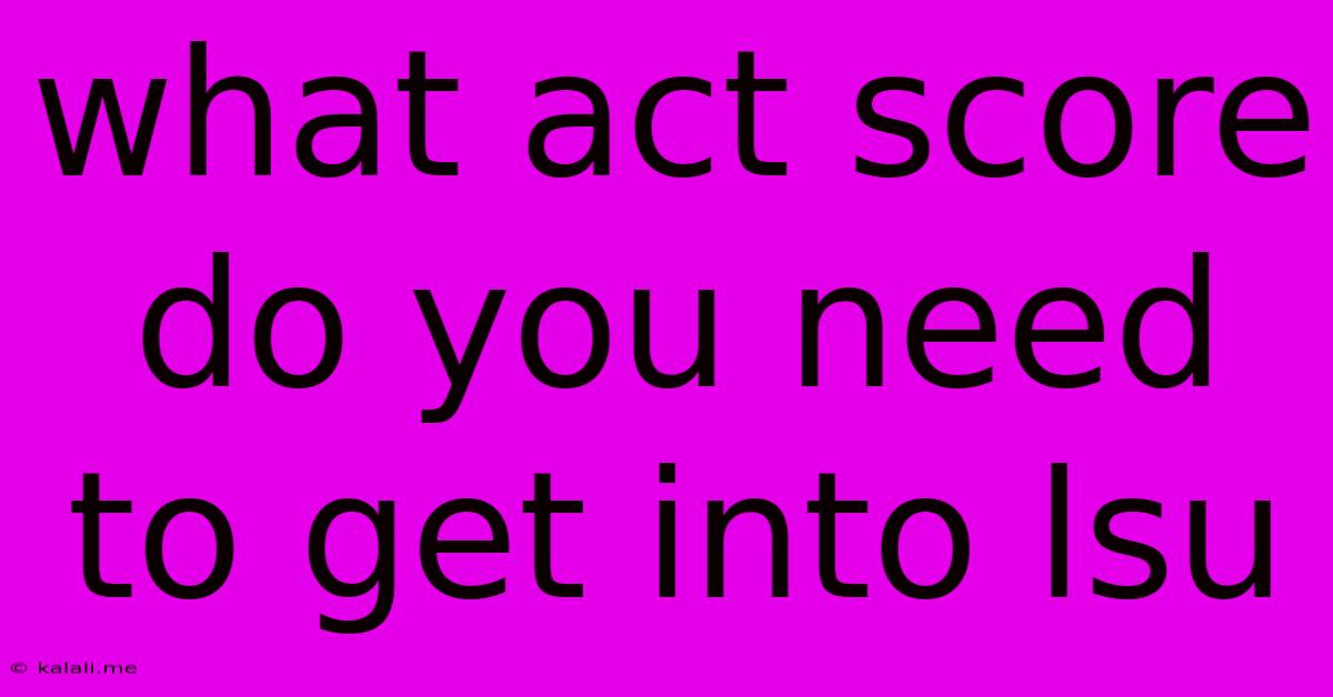 What Act Score Do You Need To Get Into Lsu
