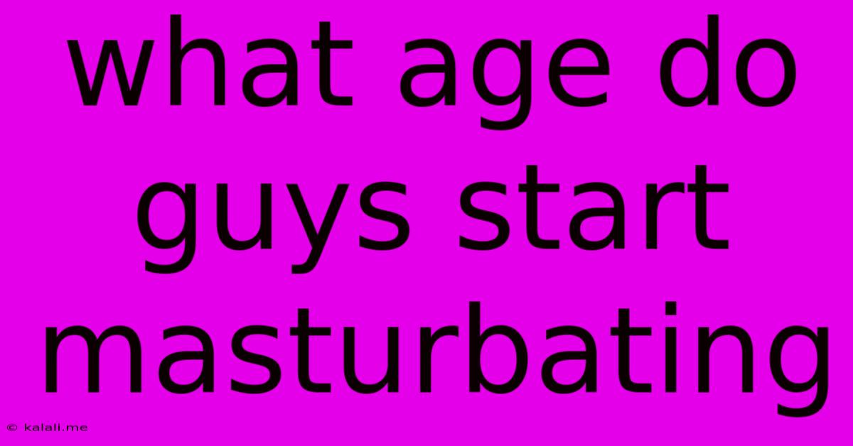 What Age Do Guys Start Masturbating