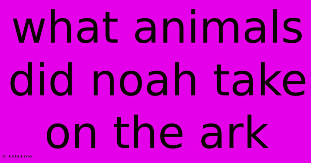 What Animals Did Noah Take On The Ark