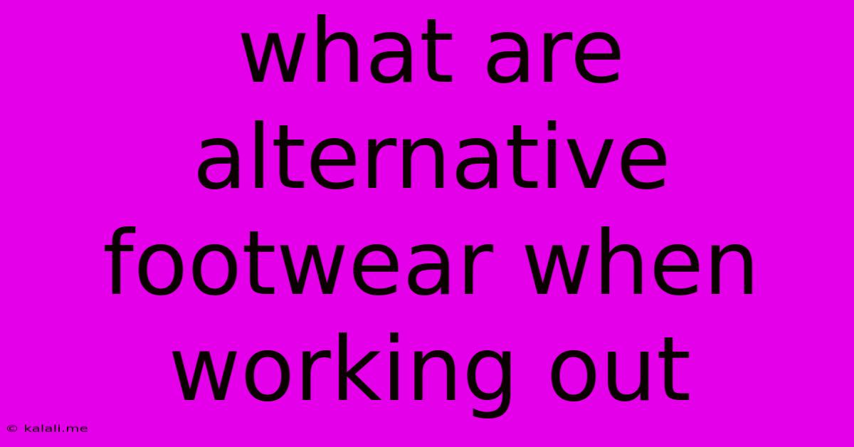 What Are Alternative Footwear When Working Out