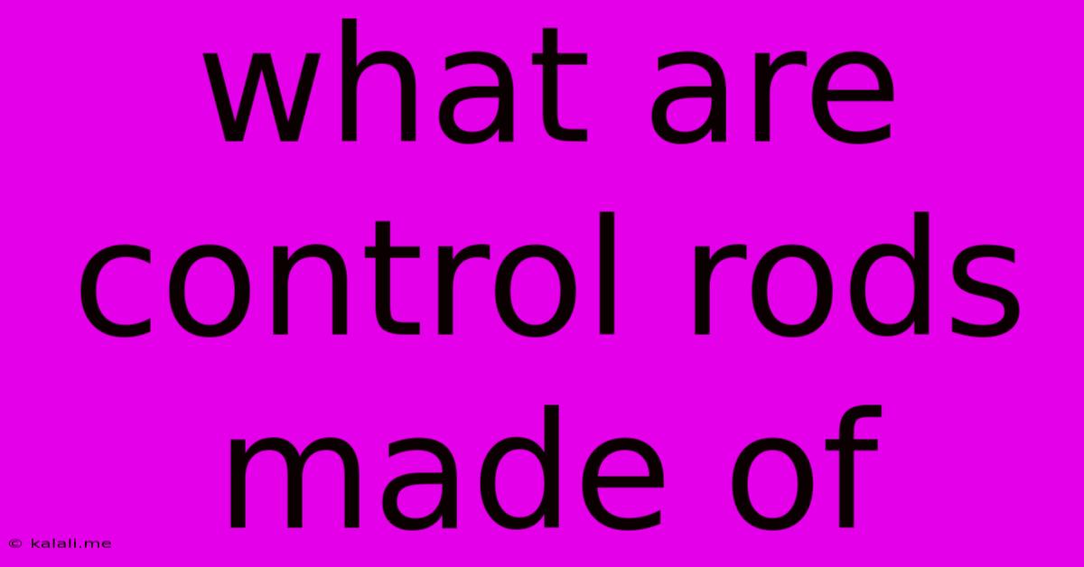 What Are Control Rods Made Of
