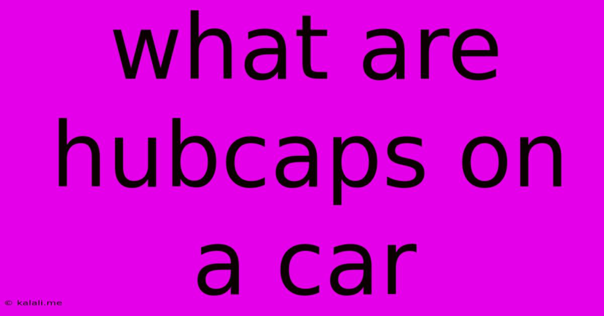 What Are Hubcaps On A Car