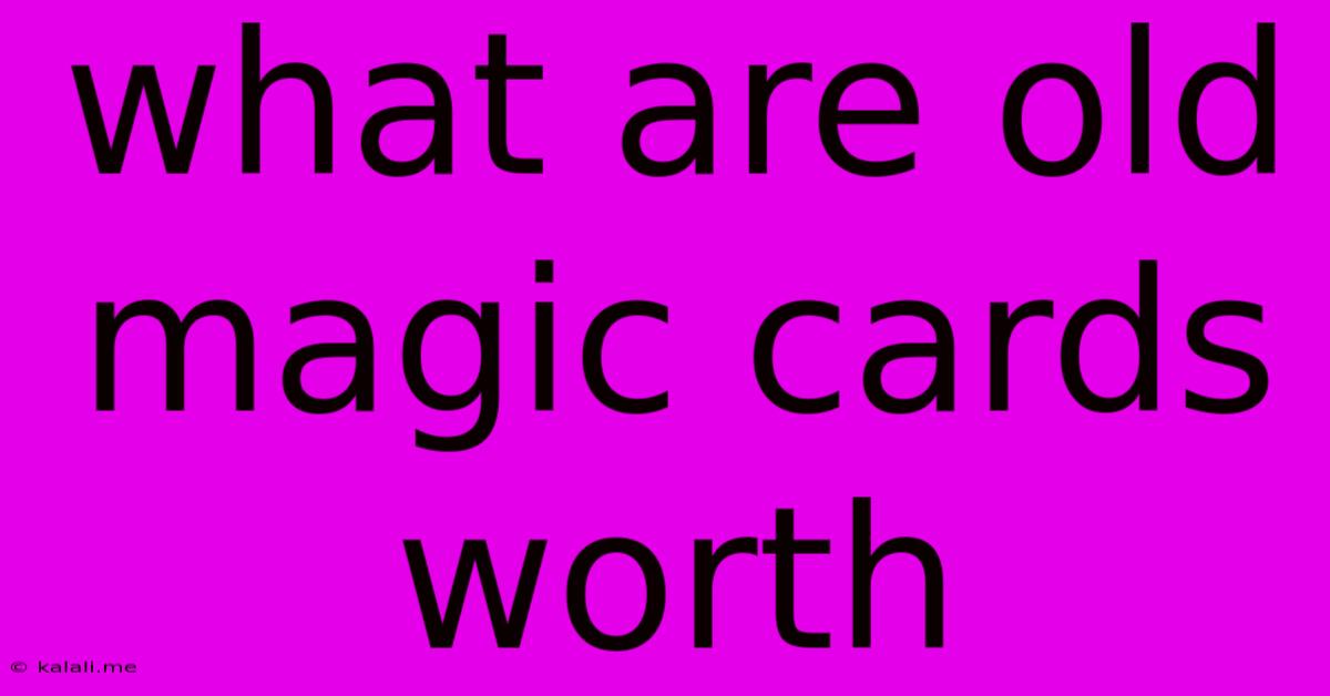 What Are Old Magic Cards Worth