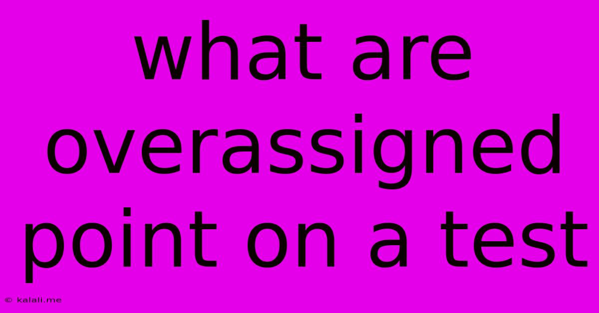 What Are Overassigned Point On A Test