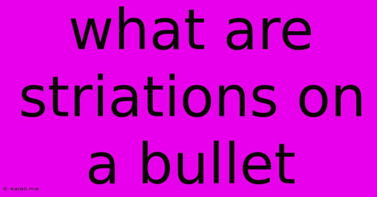 What Are Striations On A Bullet