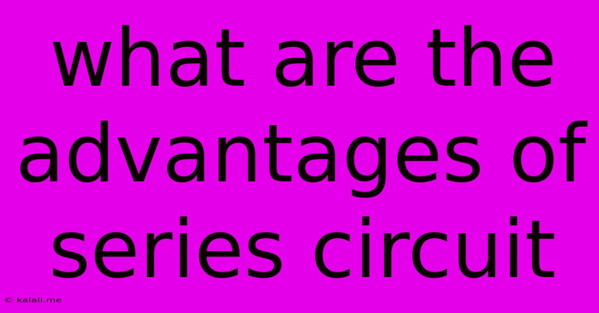 What Are The Advantages Of Series Circuit