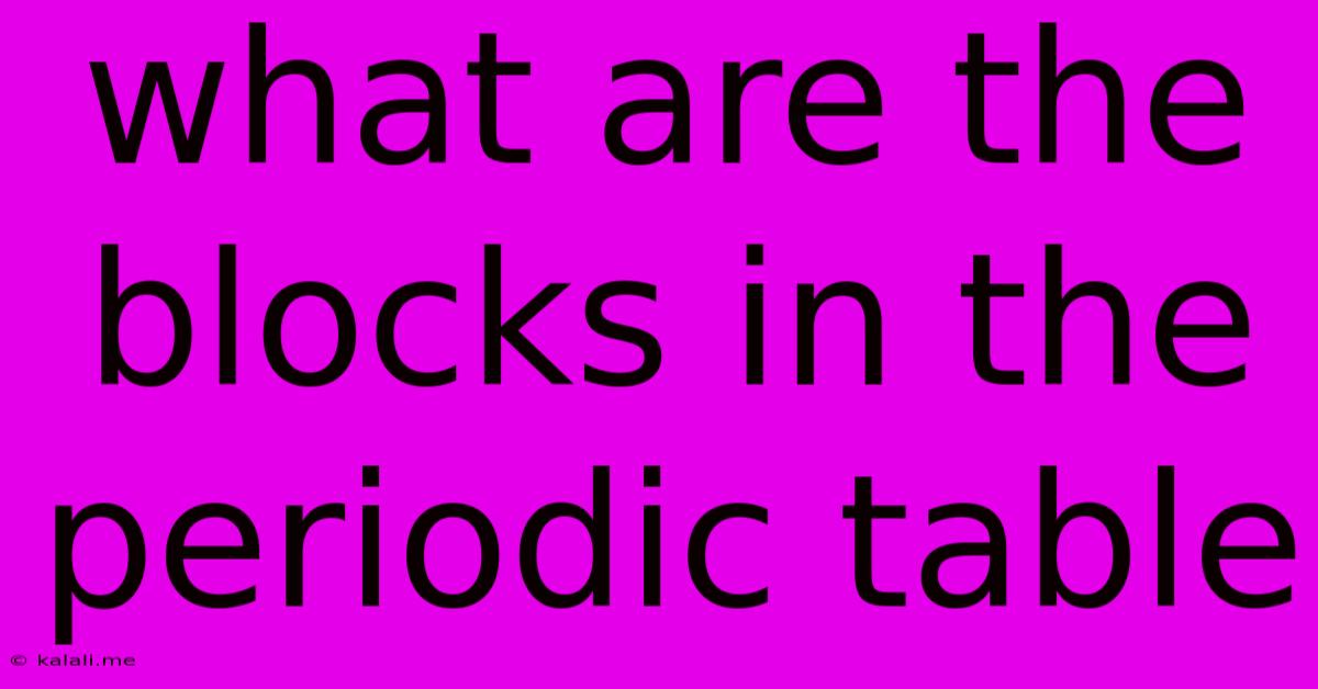 What Are The Blocks In The Periodic Table