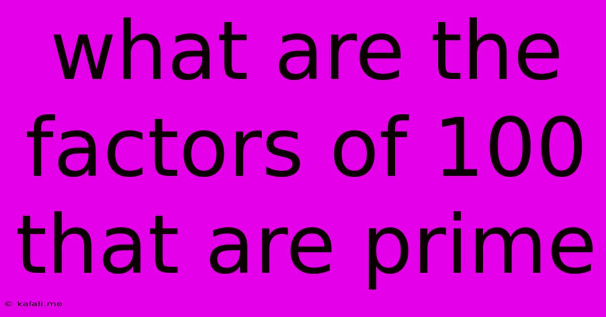 What Are The Factors Of 100 That Are Prime