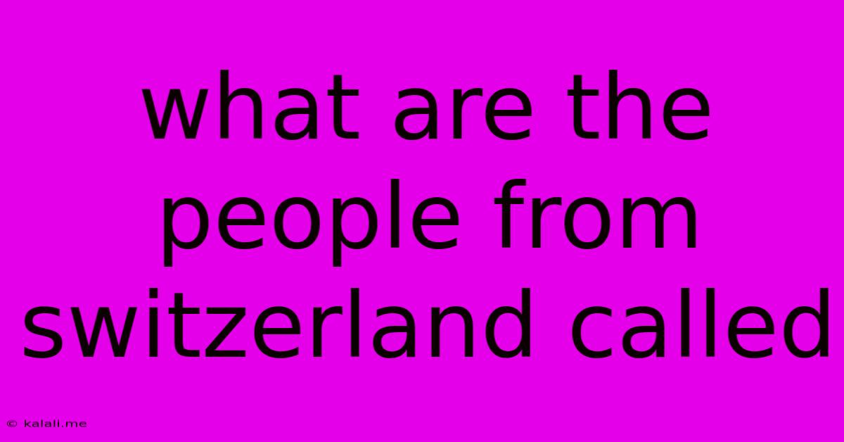 What Are The People From Switzerland Called