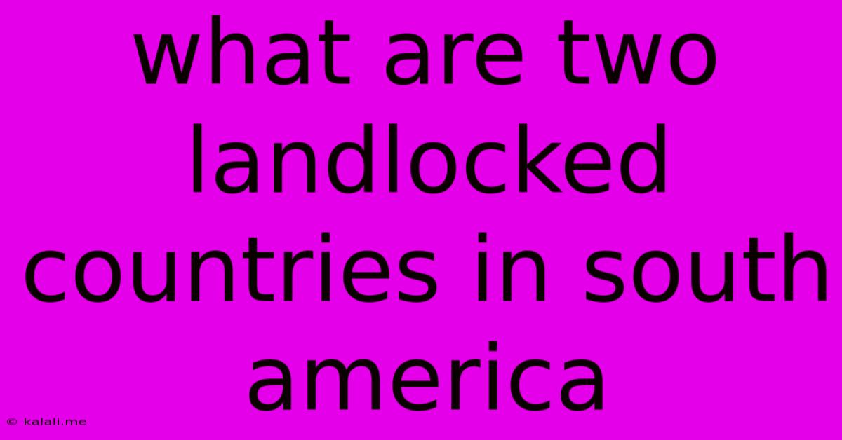 What Are Two Landlocked Countries In South America