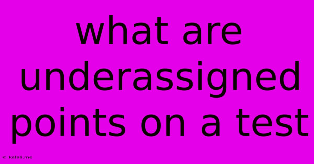 What Are Underassigned Points On A Test