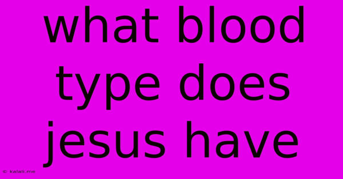 What Blood Type Does Jesus Have